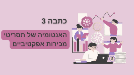 כתבה 3: האנטומיה של תסריטי מכירות אפקטיביים